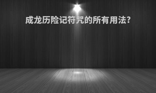 成龙历险记符咒的所有用法?