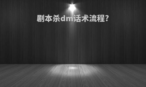剧本杀dm话术流程?