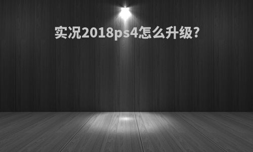 实况2018ps4怎么升级?