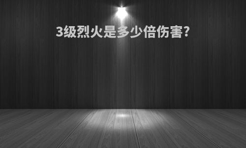 3级烈火是多少倍伤害?