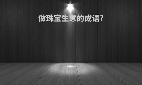 做珠宝生意的成语?