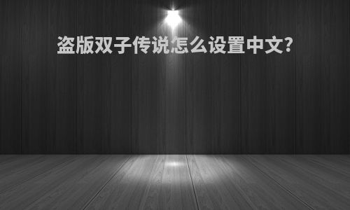 盗版双子传说怎么设置中文?