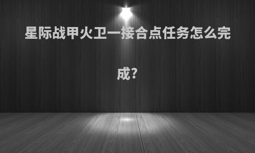 星际战甲火卫一接合点任务怎么完成?
