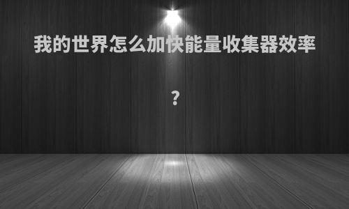 我的世界怎么加快能量收集器效率?
