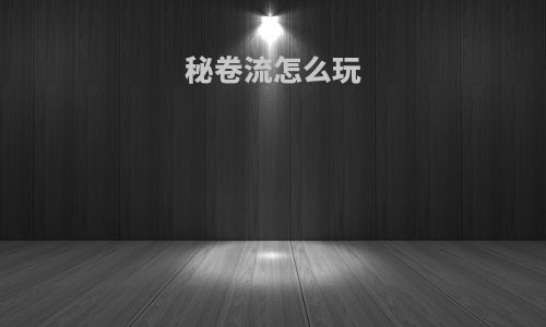 秘卷流怎么玩