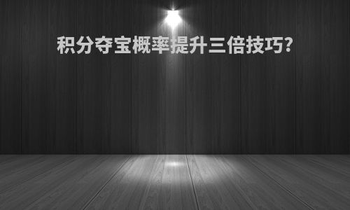 积分夺宝概率提升三倍技巧?