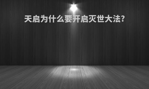 天启为什么要开启灭世大法?