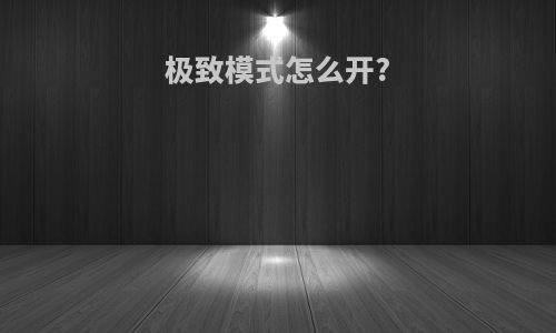 极致模式怎么开?