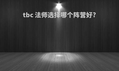 tbc 法师选择哪个阵营好?