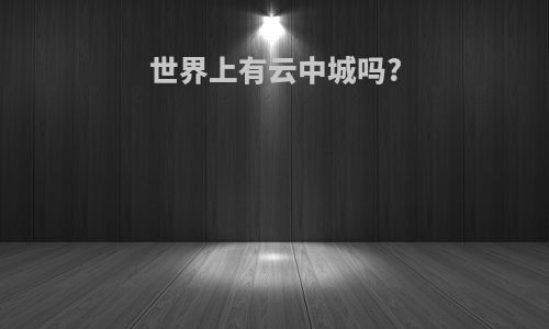 世界上有云中城吗?