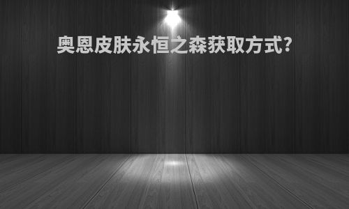 奥恩皮肤永恒之森获取方式?