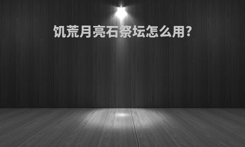 饥荒月亮石祭坛怎么用?