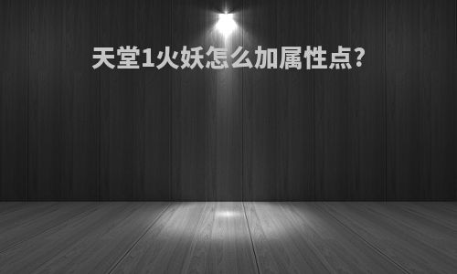 天堂1火妖怎么加属性点?