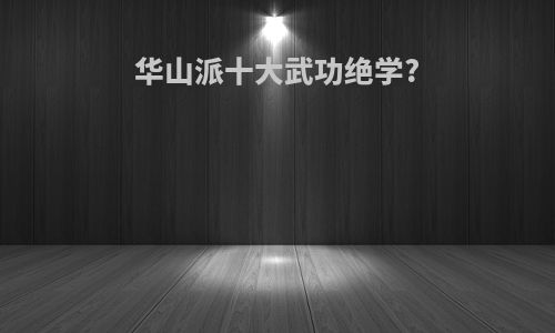 华山派十大武功绝学?