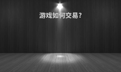 游戏如何交易?