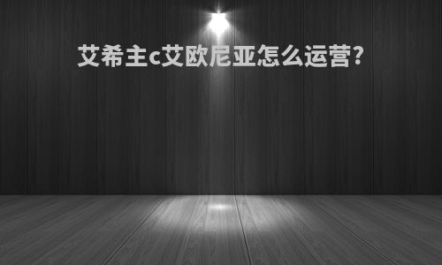 艾希主c艾欧尼亚怎么运营?