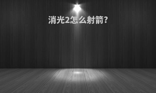 消光2怎么射箭?