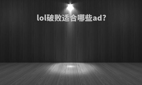 lol破败适合哪些ad?