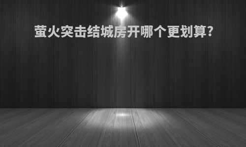 萤火突击结城房开哪个更划算?
