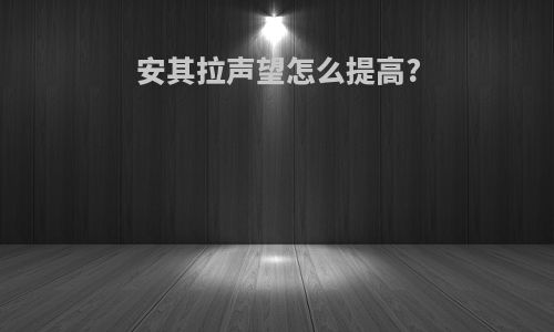 安其拉声望怎么提高?