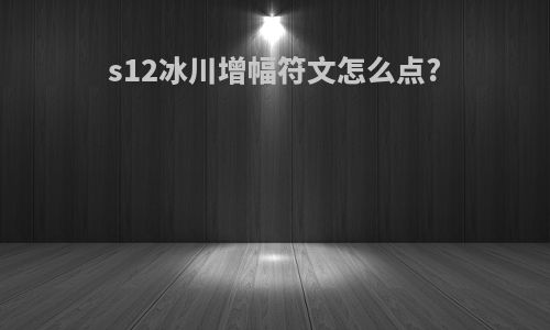 s12冰川增幅符文怎么点?