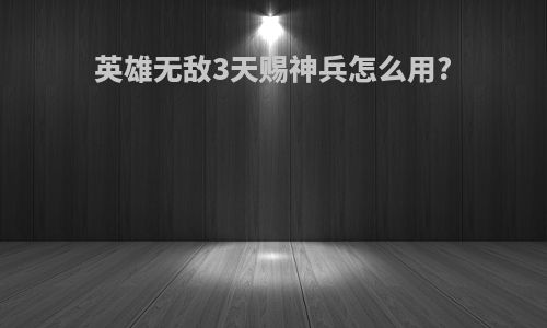 英雄无敌3天赐神兵怎么用?