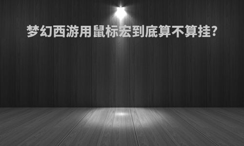 梦幻西游用鼠标宏到底算不算挂?