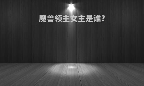 魔兽领主女主是谁?