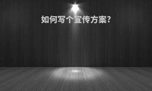 如何写个宣传方案?
