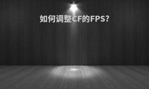 如何调整CF的FPS?