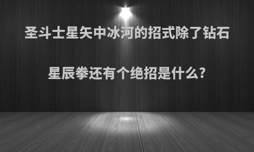 圣斗士星矢中冰河的招式除了钻石星辰拳还有个绝招是什么?