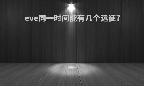 eve同一时间能有几个远征?