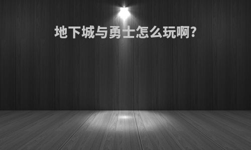 地下城与勇士怎么玩啊?