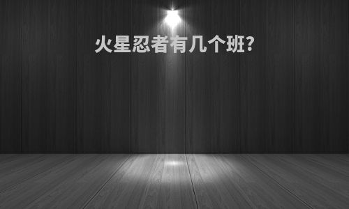 火星忍者有几个班?