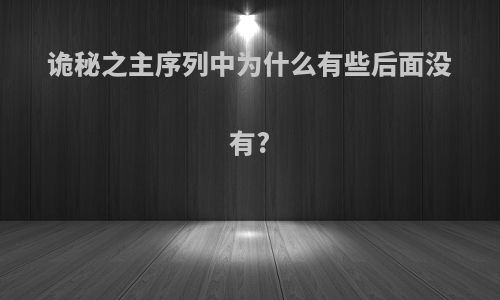 诡秘之主序列中为什么有些后面没有?