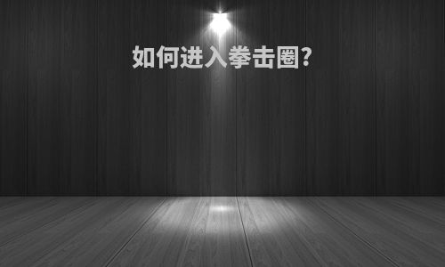 如何进入拳击圈?