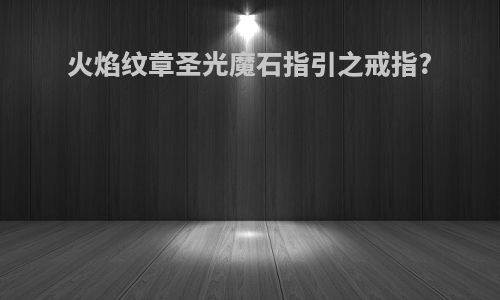 火焰纹章圣光魔石指引之戒指?