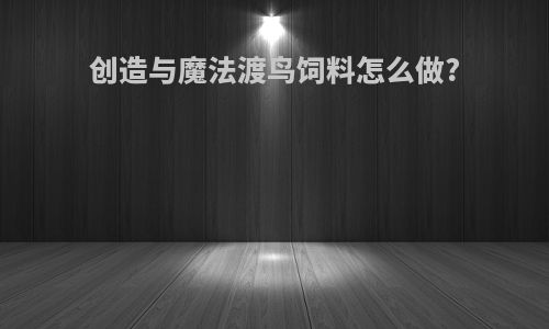 创造与魔法渡鸟饲料怎么做?