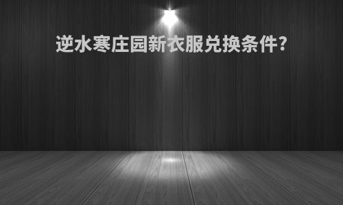 逆水寒庄园新衣服兑换条件?
