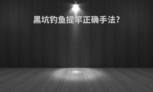 黑坑钓鱼提竿正确手法?