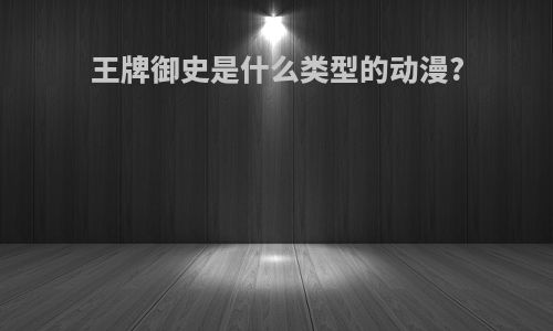 王牌御史是什么类型的动漫?