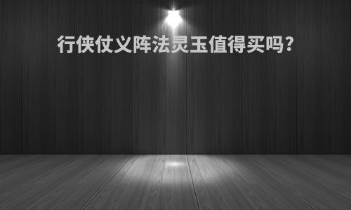 行侠仗义阵法灵玉值得买吗?