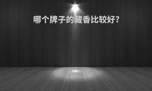 哪个牌子的藏香比较好?