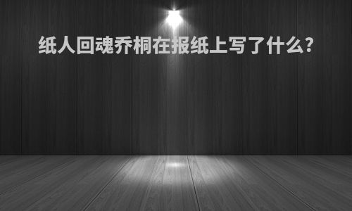 纸人回魂乔桐在报纸上写了什么?