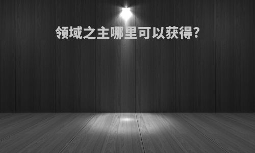 领域之主哪里可以获得?