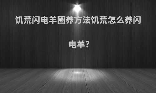 饥荒闪电羊圈养方法饥荒怎么养闪电羊?