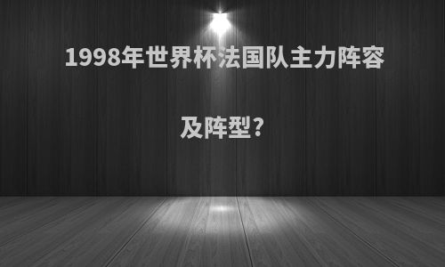 1998年世界杯法国队主力阵容及阵型?
