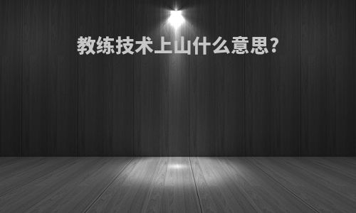 教练技术上山什么意思?