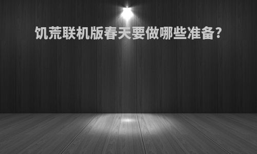 饥荒联机版春天要做哪些准备?