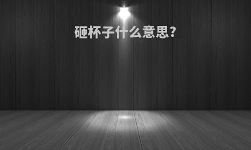 砸杯子什么意思?